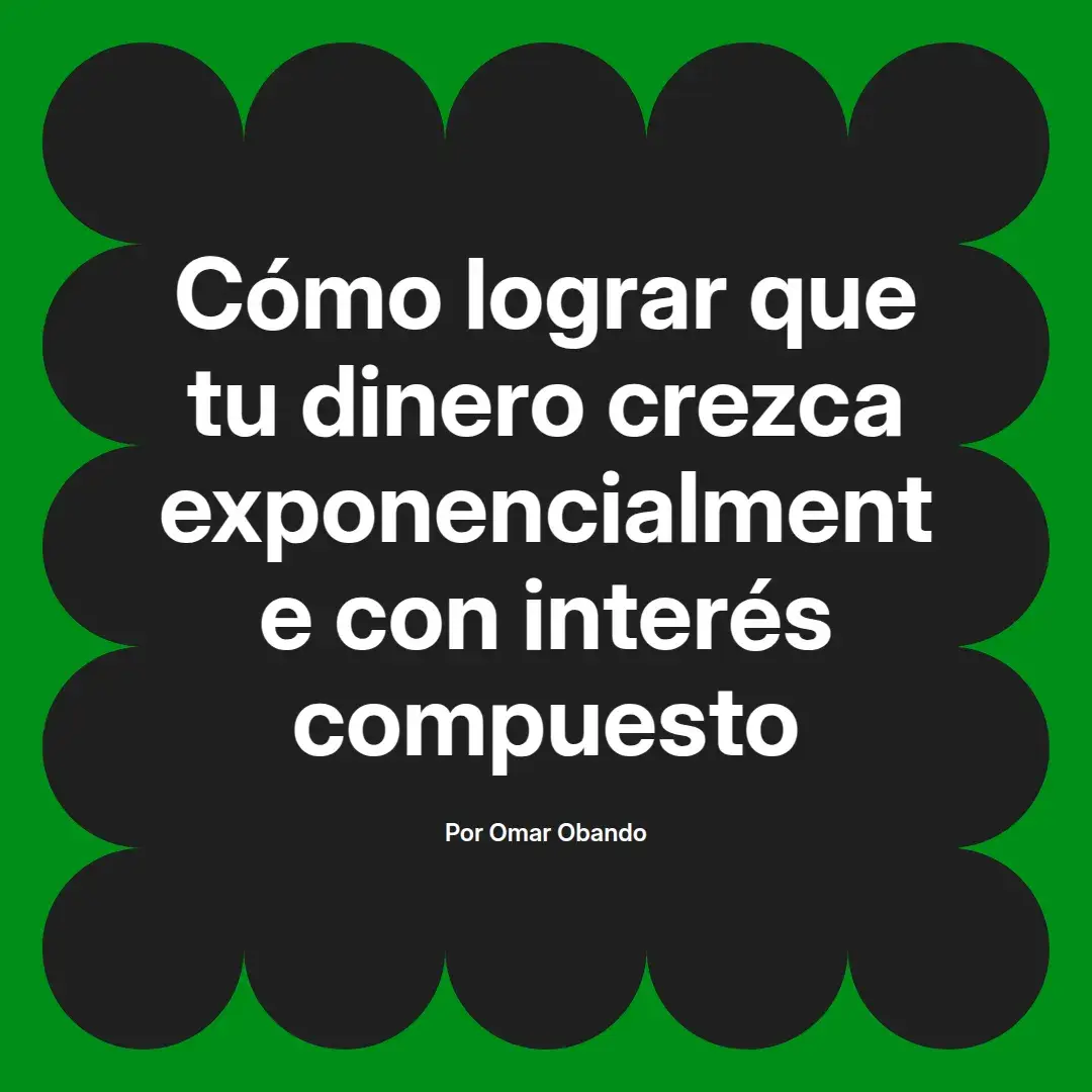 imagen destacada del post con un texto en el centro que dice Cómo lograr que tu dinero crezca exponencialmente con interés compuesto y abajo del texto aparece el nombre del autor Omar Obando