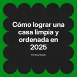 Cómo lograr una casa limpia y ordenada en 2025