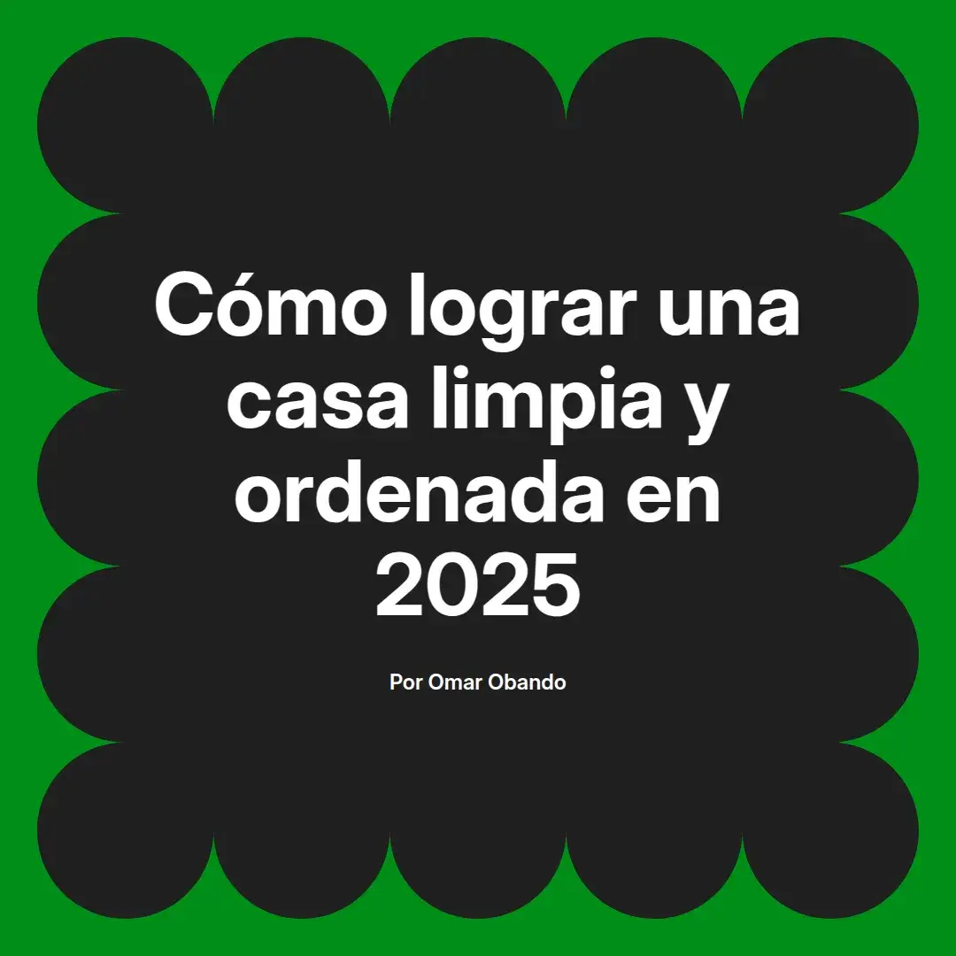 imagen destacada del post con un texto en el centro que dice Cómo lograr una casa limpia y ordenada en 2025 y abajo del texto aparece el nombre del autor Omar Obando