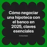 Cómo negociar una hipoteca con el banco en 2025, claves esenciales