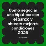 Cómo negociar una hipoteca con el banco y obtener mejores condiciones 2025