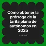 Cómo obtener la prórroga de la tarifa plana de autónomos en 2025
