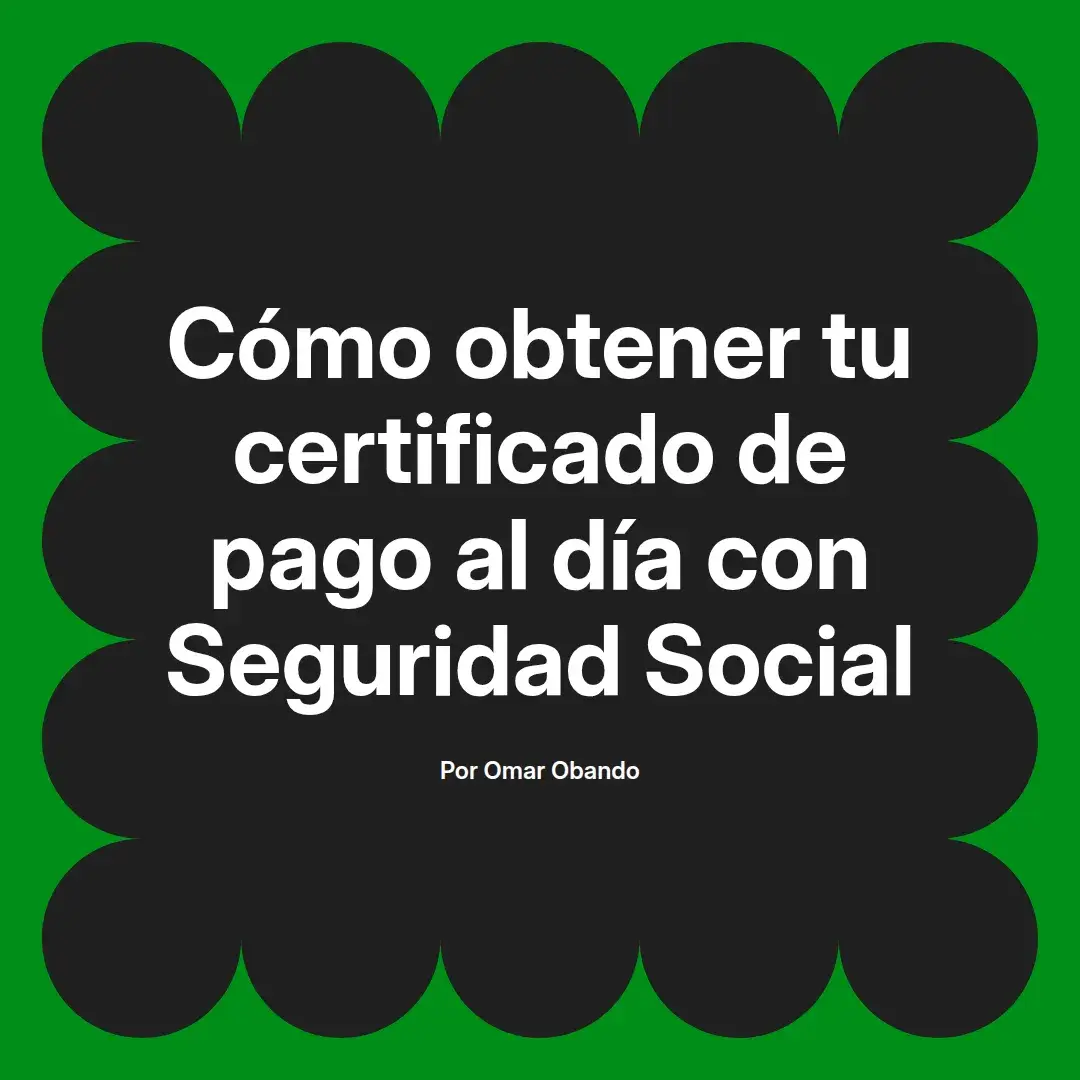imagen destacada del post con un texto en el centro que dice Cómo obtener tu certificado de pago al día con Seguridad Social y abajo del texto aparece el nombre del autor Omar Obando