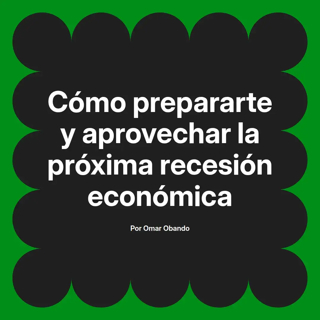 imagen destacada del post con un texto en el centro que dice Cómo prepararte y aprovechar la próxima recesión económica y abajo del texto aparece el nombre del autor Omar Obando