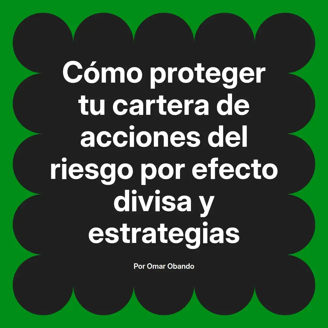 imagen destacada del post con un texto en el centro que dice Cómo proteger tu cartera de acciones del riesgo por efecto divisa y estrategias y abajo del texto aparece el nombre del autor Omar Obando