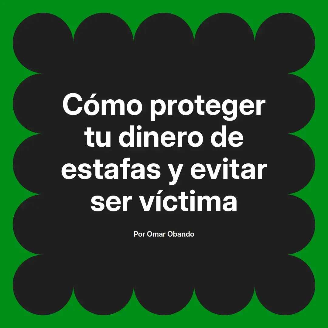 imagen destacada del post con un texto en el centro que dice Cómo proteger tu dinero de estafas y evitar ser víctima y abajo del texto aparece el nombre del autor Omar Obando