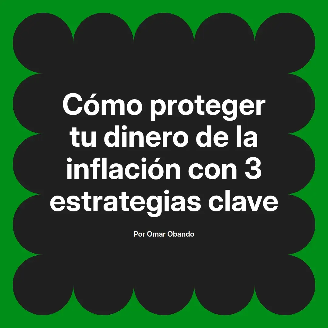 imagen destacada del post con un texto en el centro que dice Cómo proteger tu dinero de la inflación con 3 estrategias clave y abajo del texto aparece el nombre del autor Omar Obando