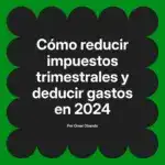 Cómo reducir impuestos trimestrales y deducir gastos en 2024