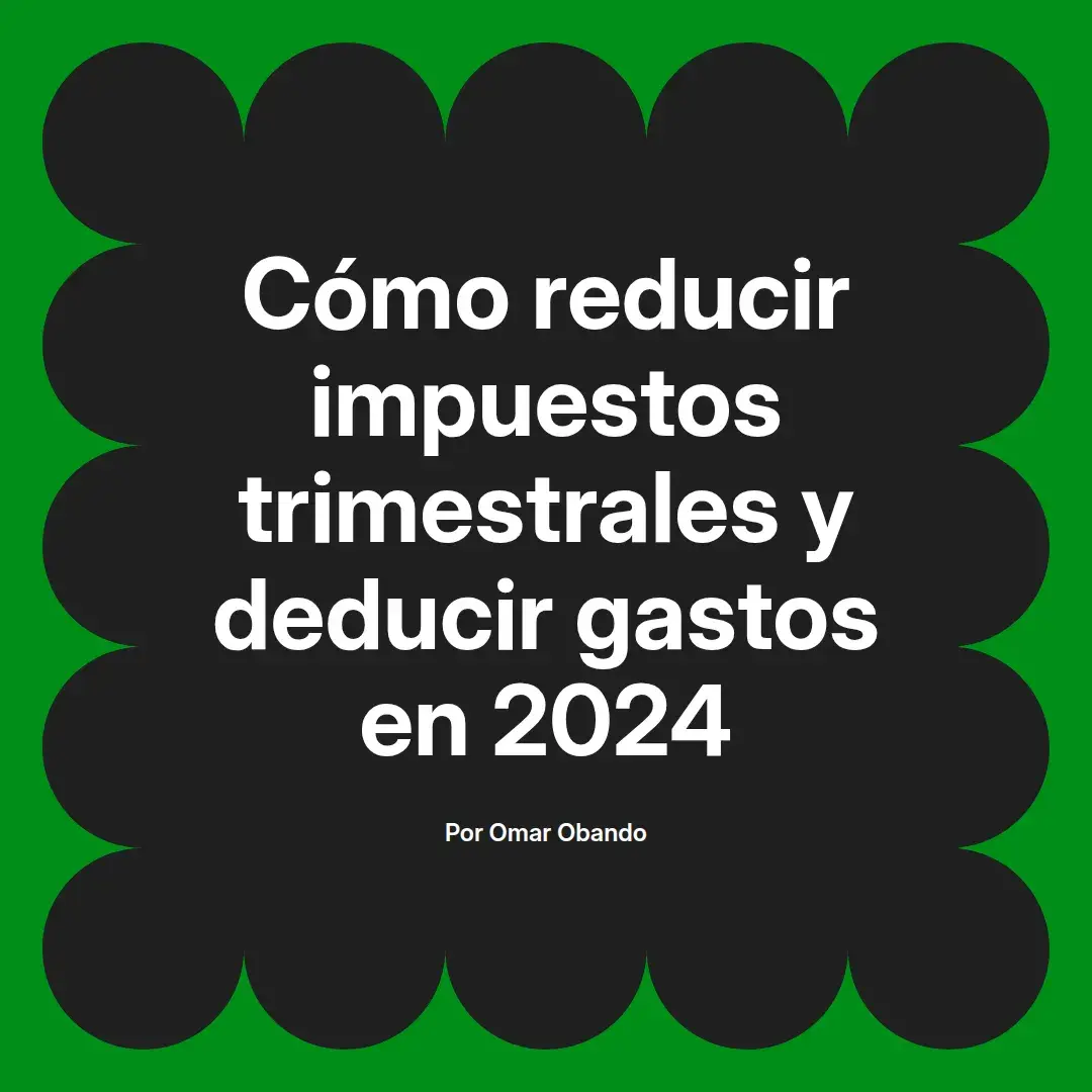 imagen destacada del post con un texto en el centro que dice Cómo reducir impuestos trimestrales y deducir gastos en 2024 y abajo del texto aparece el nombre del autor Omar Obando