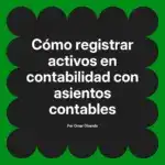 Cómo registrar activos en contabilidad con asientos contables