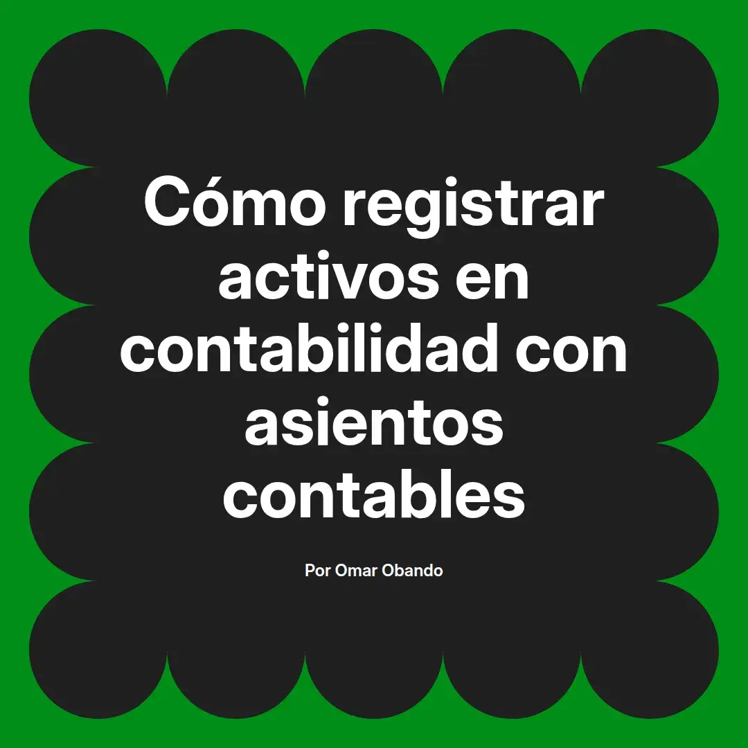 imagen destacada del post con un texto en el centro que dice Cómo registrar activos en contabilidad con asientos contables y abajo del texto aparece el nombre del autor Omar Obando