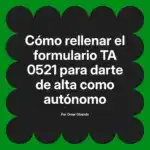 Cómo rellenar el formulario TA 0521 para darte de alta como autónomo