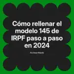 Cómo rellenar el modelo 145 de IRPF paso a paso en 2024