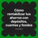 Cómo rentabilizar tus ahorros con depósitos, cuentas y fondos