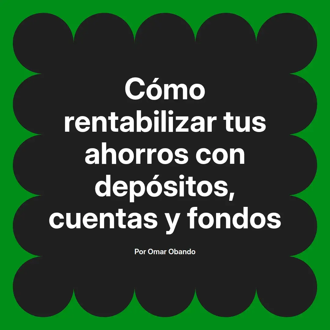 imagen destacada del post con un texto en el centro que dice Cómo rentabilizar tus ahorros con depósitos, cuentas y fondos y abajo del texto aparece el nombre del autor Omar Obando