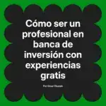 Cómo ser un profesional en banca de inversión con experiencias gratis