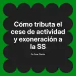 Cómo tributa el cese de actividad y exoneración a la SS