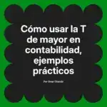 Cómo usar la T de mayor en contabilidad, ejemplos prácticos