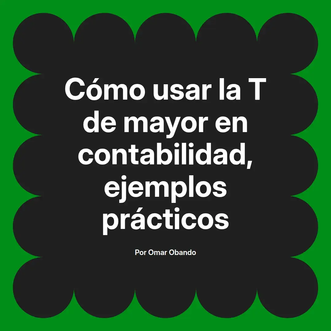 imagen destacada del post con un texto en el centro que dice Cómo usar la T de mayor en contabilidad, ejemplos prácticos y abajo del texto aparece el nombre del autor Omar Obando