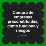 Compra de empresas preconstituidas, cómo funciona y riesgos