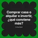 Comprar casa o alquilar e invertir, ¿qué conviene más?