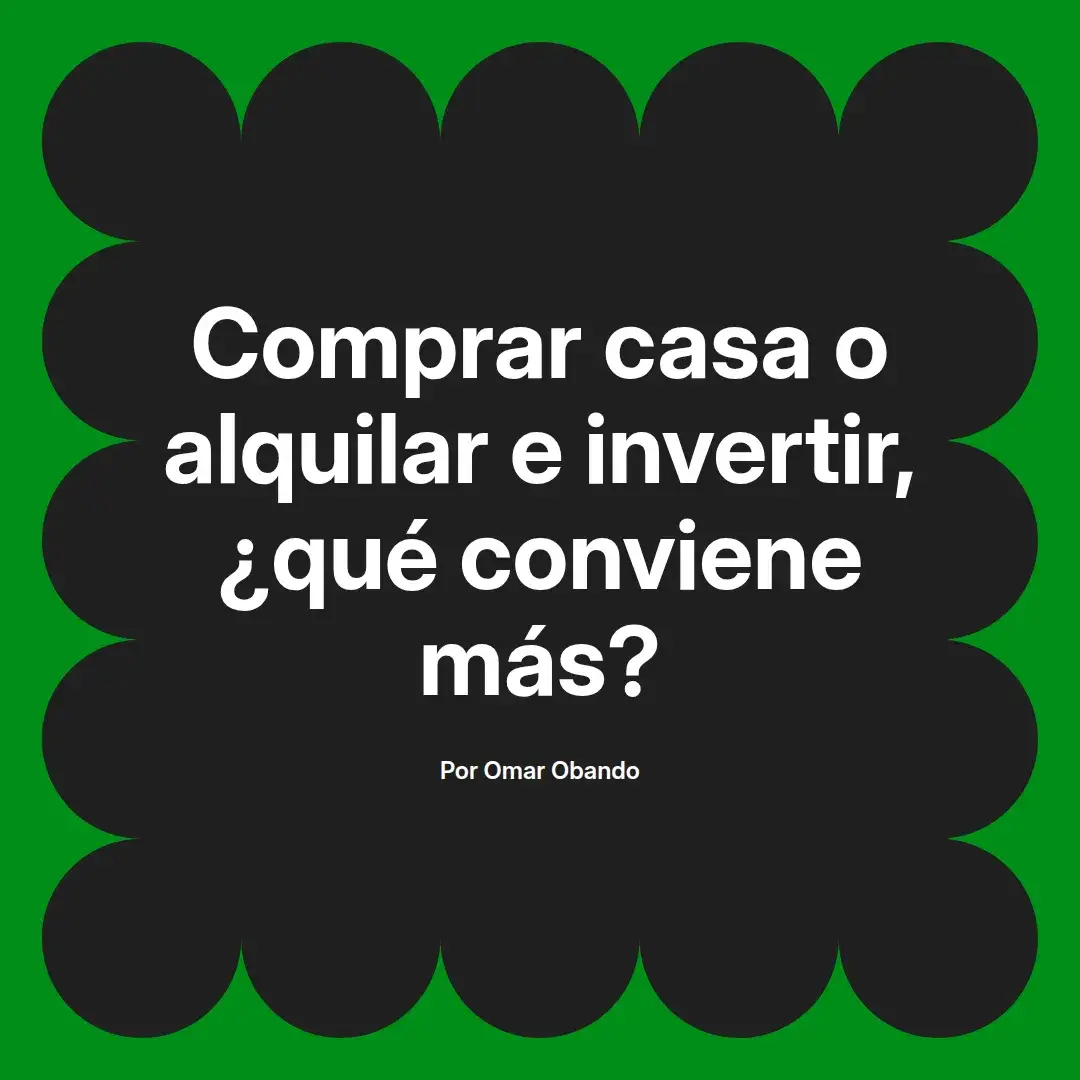 imagen destacada del post con un texto en el centro que dice Comprar casa o alquilar e invertir, ¿qué conviene más? y abajo del texto aparece el nombre del autor Omar Obando