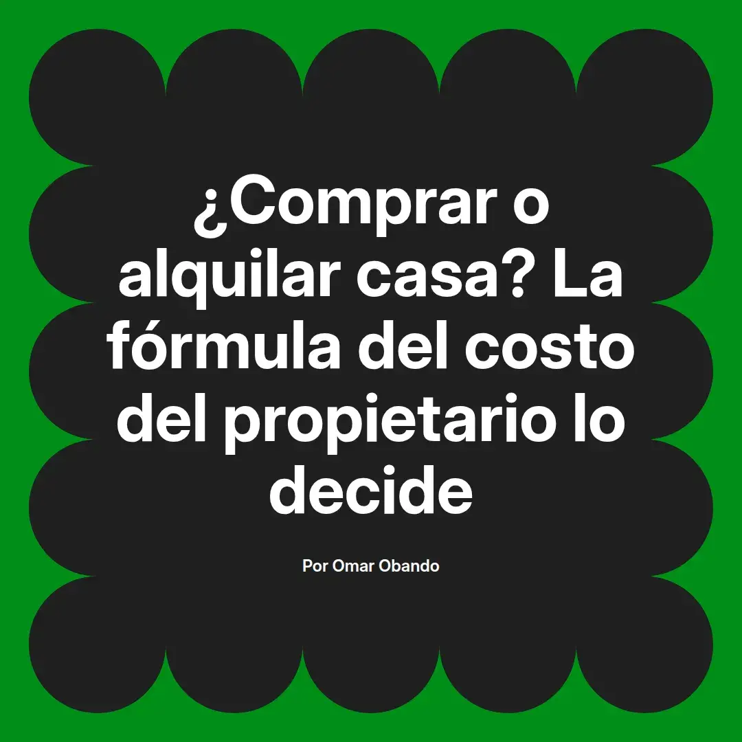 imagen destacada del post con un texto en el centro que dice ¿Comprar o alquilar casa? La fórmula del costo del propietario lo decide y abajo del texto aparece el nombre del autor Omar Obando