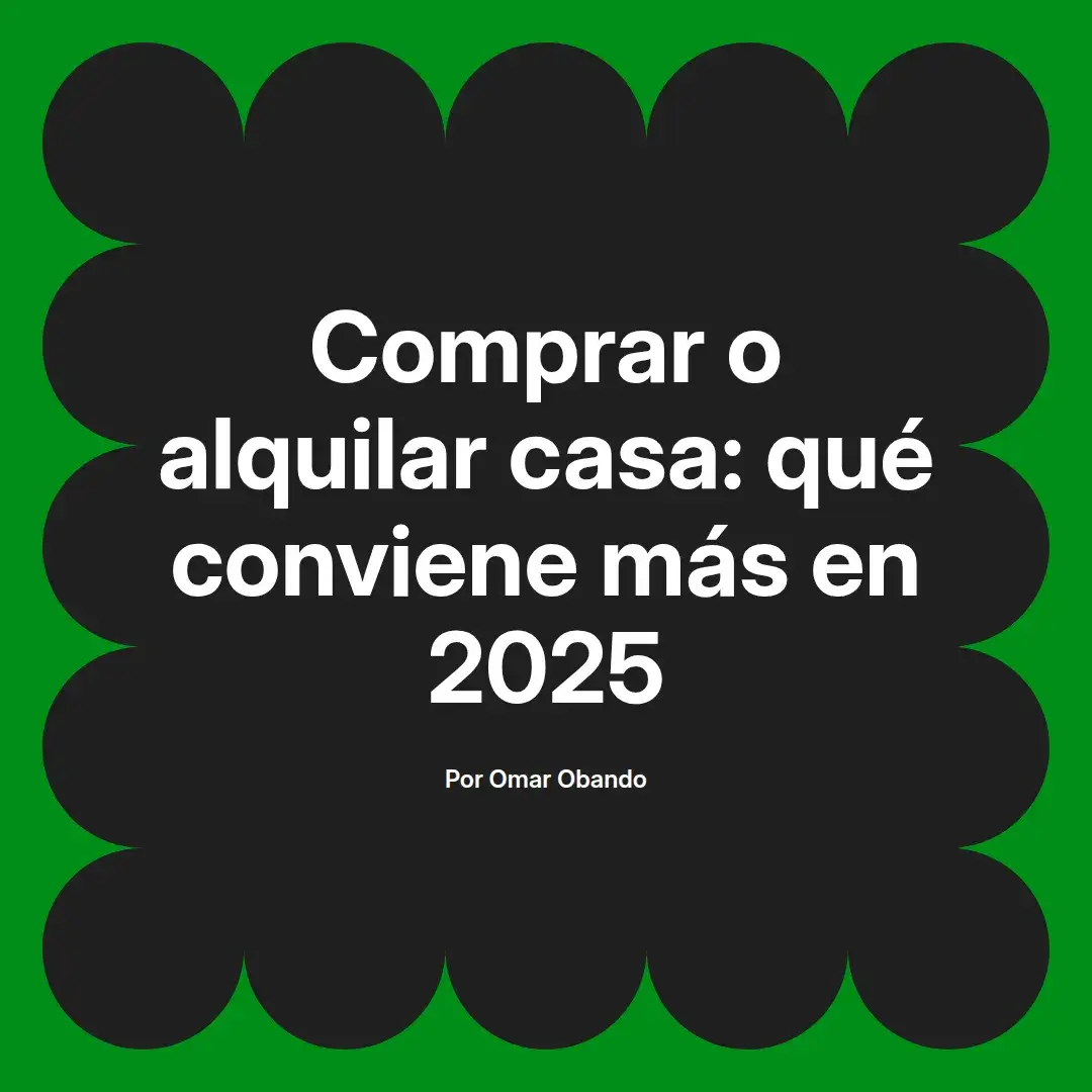 imagen destacada del post con un texto en el centro que dice Comprar o alquilar casa: qué conviene más en 2025 y abajo del texto aparece el nombre del autor Omar Obando
