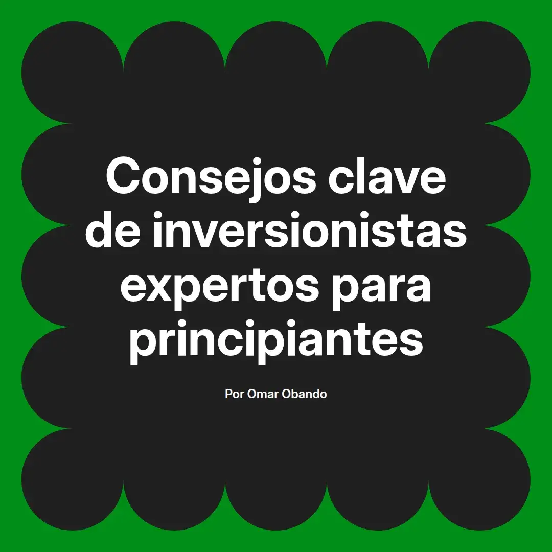 imagen destacada del post con un texto en el centro que dice Consejos clave de inversionistas expertos para principiantes y abajo del texto aparece el nombre del autor Omar Obando