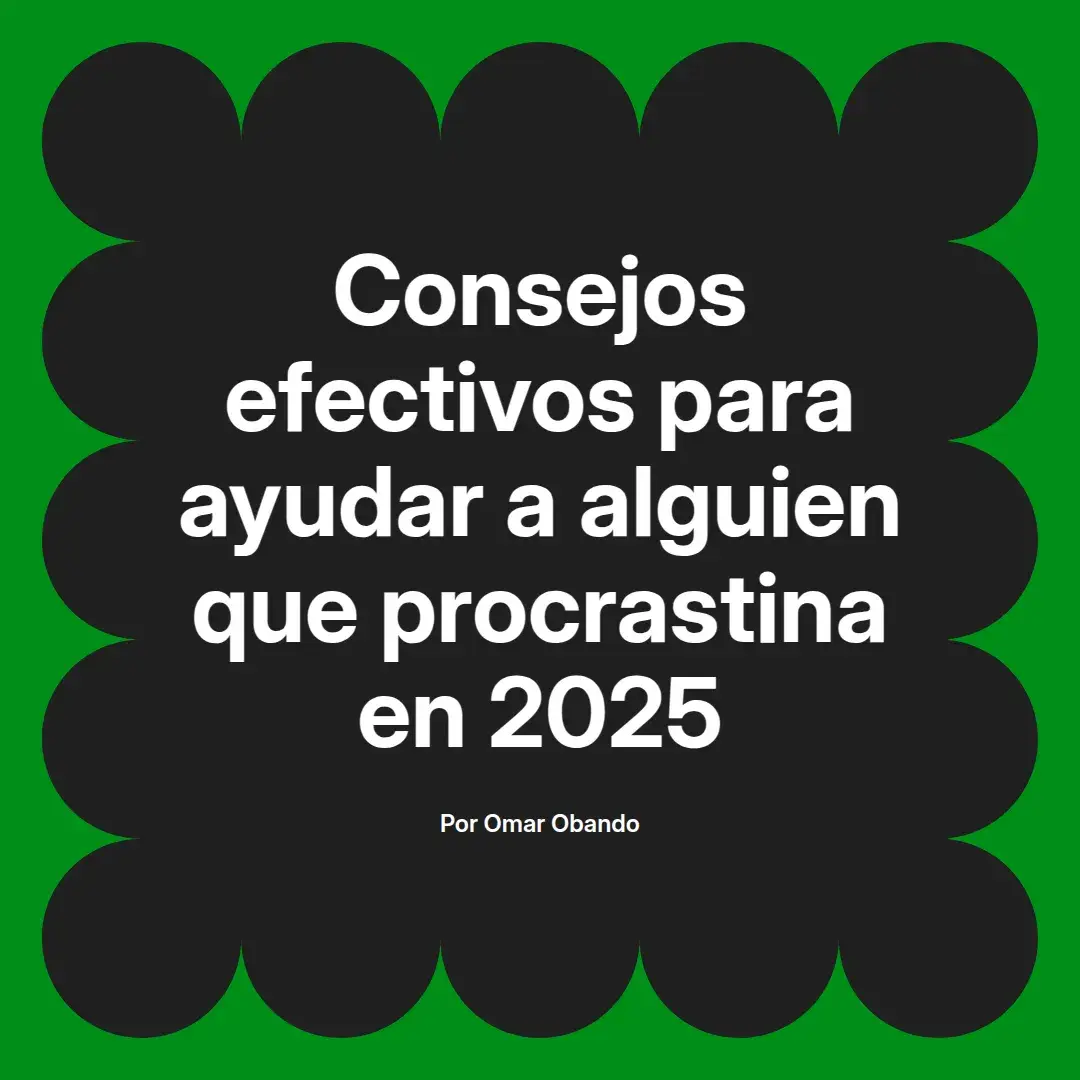 imagen destacada del post con un texto en el centro que dice Consejos efectivos para ayudar a alguien que procrastina en 2025 y abajo del texto aparece el nombre del autor Omar Obando