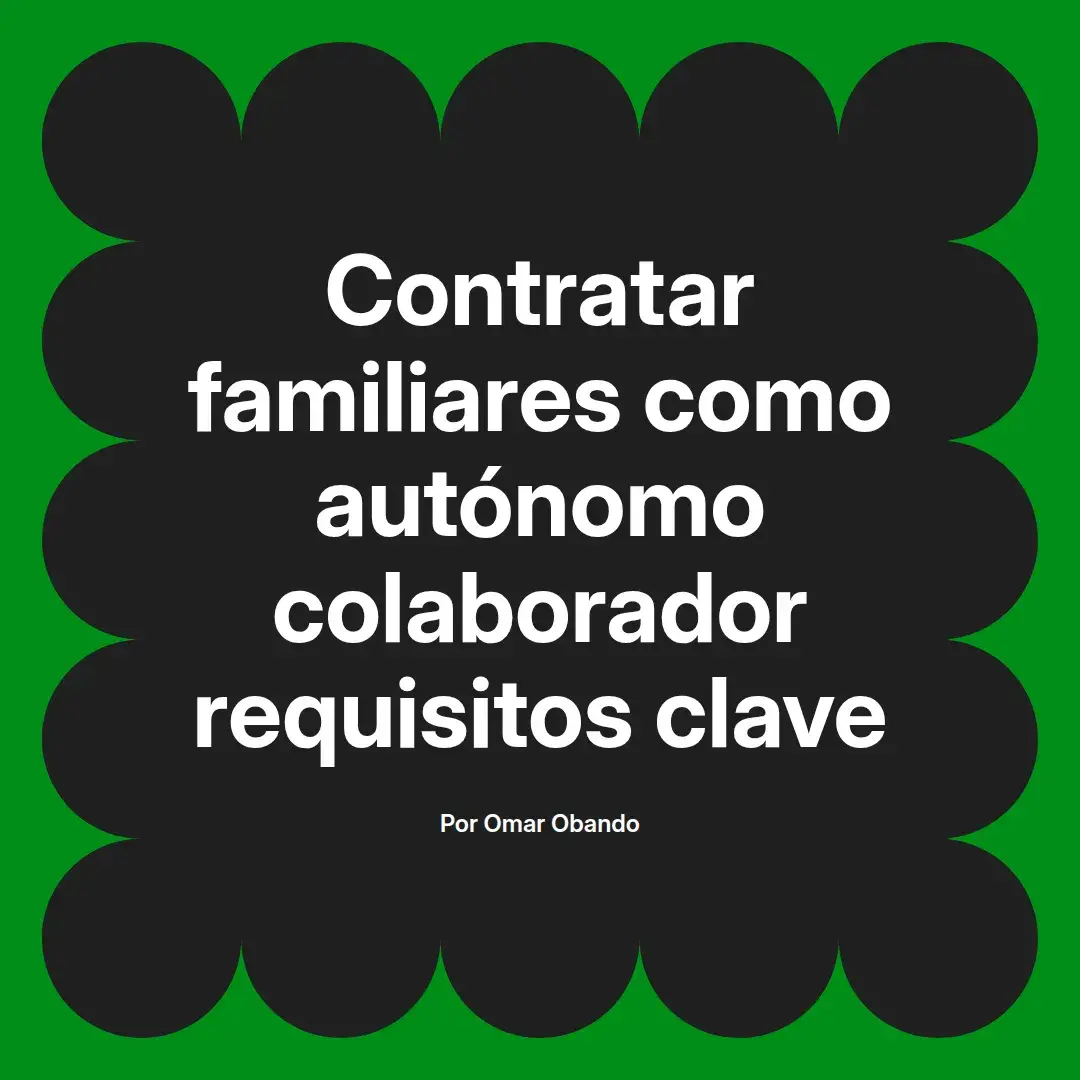 imagen destacada del post con un texto en el centro que dice Contratar familiares como autónomo colaborador requisitos clave y abajo del texto aparece el nombre del autor Omar Obando