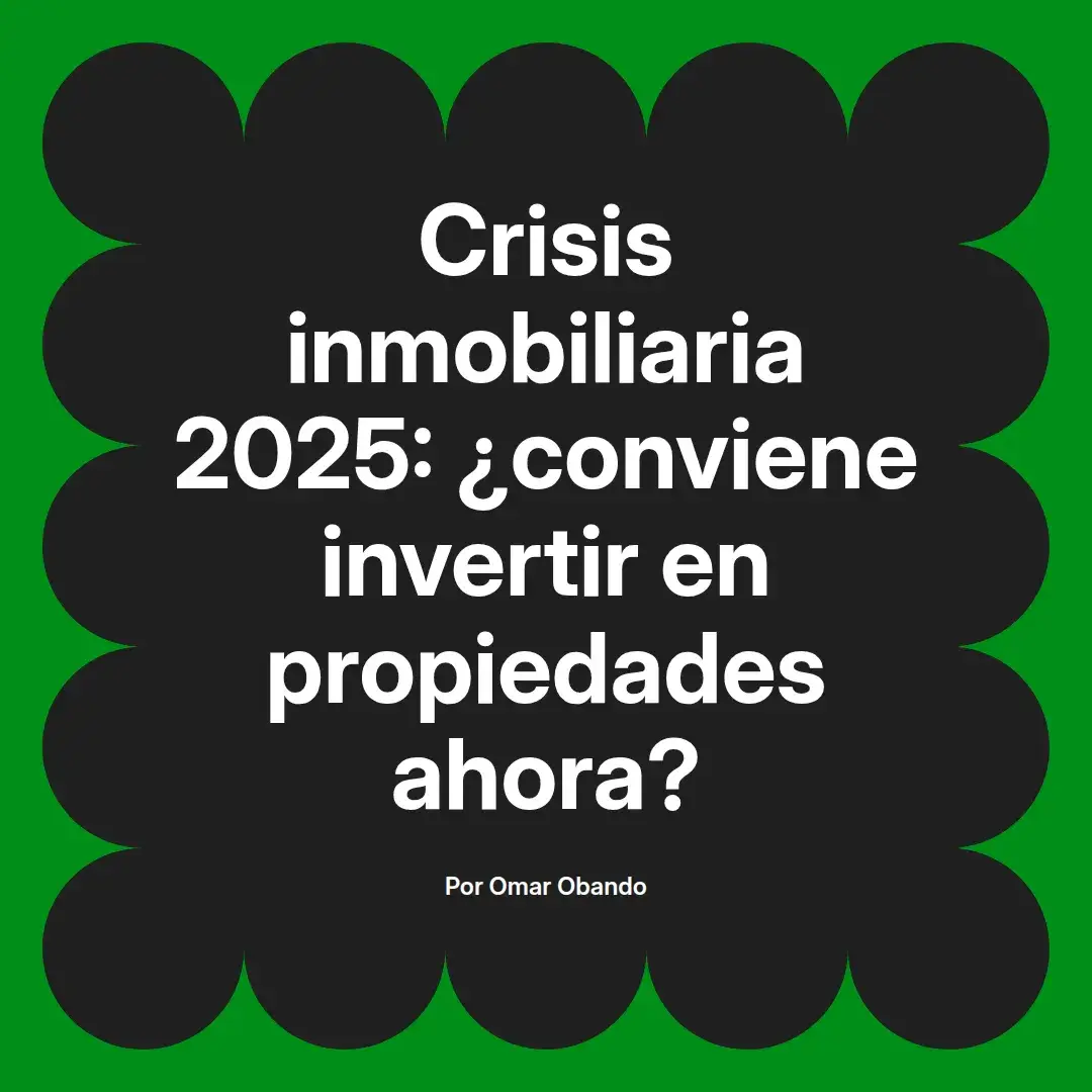 imagen destacada del post con un texto en el centro que dice Crisis inmobiliaria 2025: ¿conviene invertir en propiedades ahora? y abajo del texto aparece el nombre del autor Omar Obando