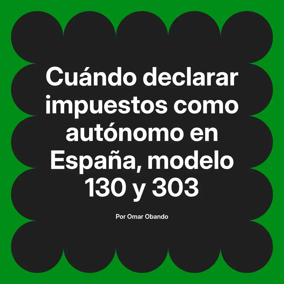 imagen destacada del post con un texto en el centro que dice Cuándo declarar impuestos como autónomo en España, modelo 130 y 303 y abajo del texto aparece el nombre del autor Omar Obando