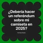 ¿Debería hacer un referéndum sobre mi camiseta en 2025?