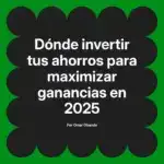 Dónde invertir tus ahorros para maximizar ganancias en 2025