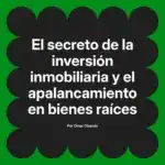El secreto de la inversión inmobiliaria y el apalancamiento en bienes raíces