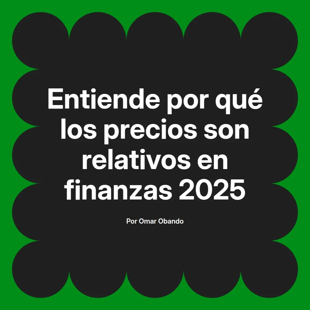 imagen destacada del post con un texto en el centro que dice Entiende por qué los precios son relativos en finanzas 2025 y abajo del texto aparece el nombre del autor Omar Obando