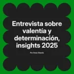 Entrevista sobre valentía y determinación, insights 2025