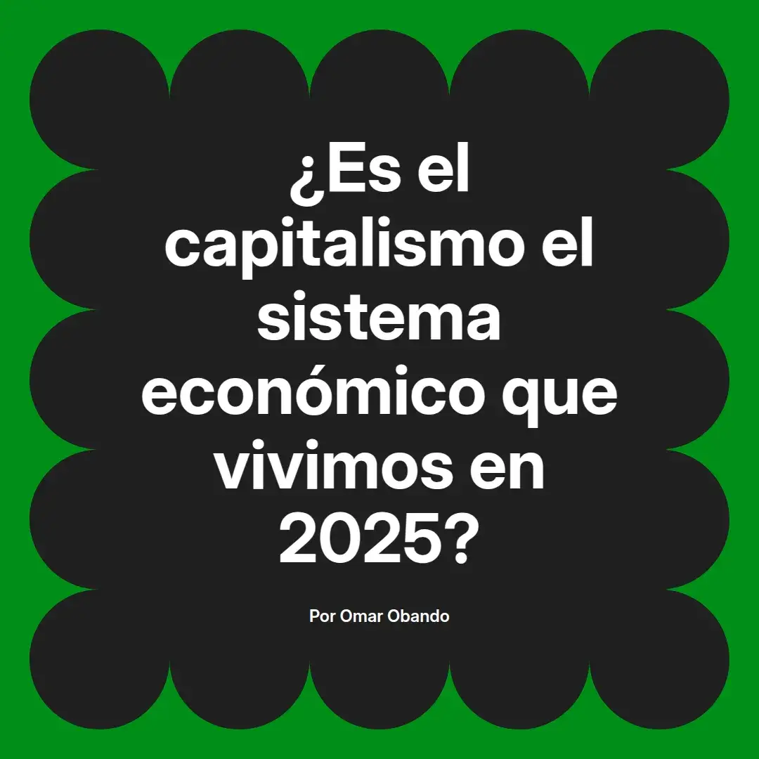 imagen destacada del post con un texto en el centro que dice ¿Es el capitalismo el sistema económico que vivimos en 2025? y abajo del texto aparece el nombre del autor Omar Obando