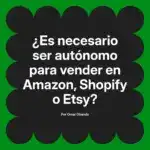 ¿Es necesario ser autónomo para vender en Amazon, Shopify o Etsy?