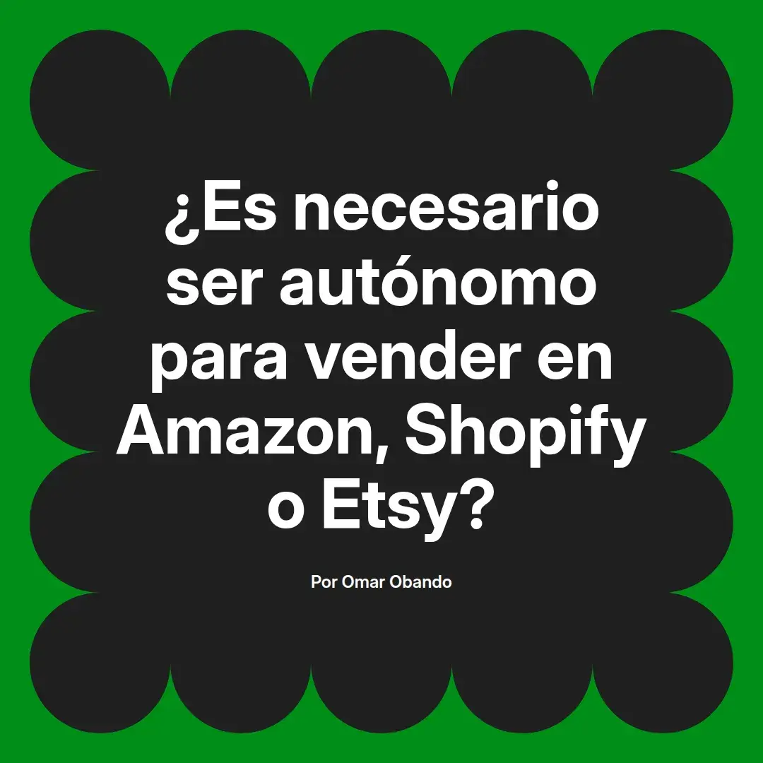 imagen destacada del post con un texto en el centro que dice ¿Es necesario ser autónomo para vender en Amazon, Shopify o Etsy? y abajo del texto aparece el nombre del autor Omar Obando