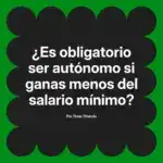 ¿Es obligatorio ser autónomo si ganas menos del salario mínimo?