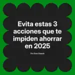 Evita estas 3 acciones que te impiden ahorrar en 2025