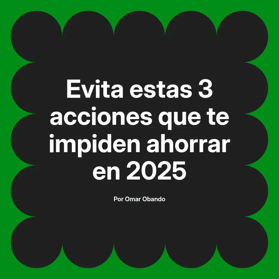 imagen destacada del post con un texto en el centro que dice Evita estas 3 acciones que te impiden ahorrar en 2025 y abajo del texto aparece el nombre del autor Omar Obando