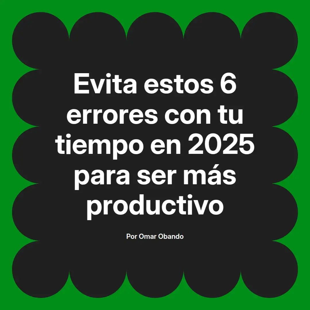 imagen destacada del post con un texto en el centro que dice Evita estos 6 errores con tu tiempo en 2025 para ser más productivo y abajo del texto aparece el nombre del autor Omar Obando