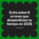 Evita estos 6 errores que desperdician tu tiempo en 2025
