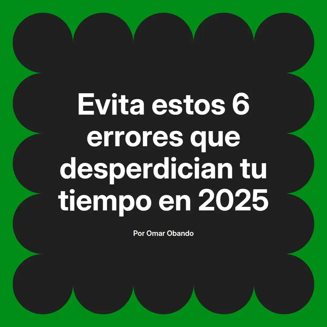imagen destacada del post con un texto en el centro que dice Evita estos 6 errores que desperdician tu tiempo en 2025 y abajo del texto aparece el nombre del autor Omar Obando