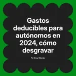 Gastos deducibles para autónomos en 2024, cómo desgravar