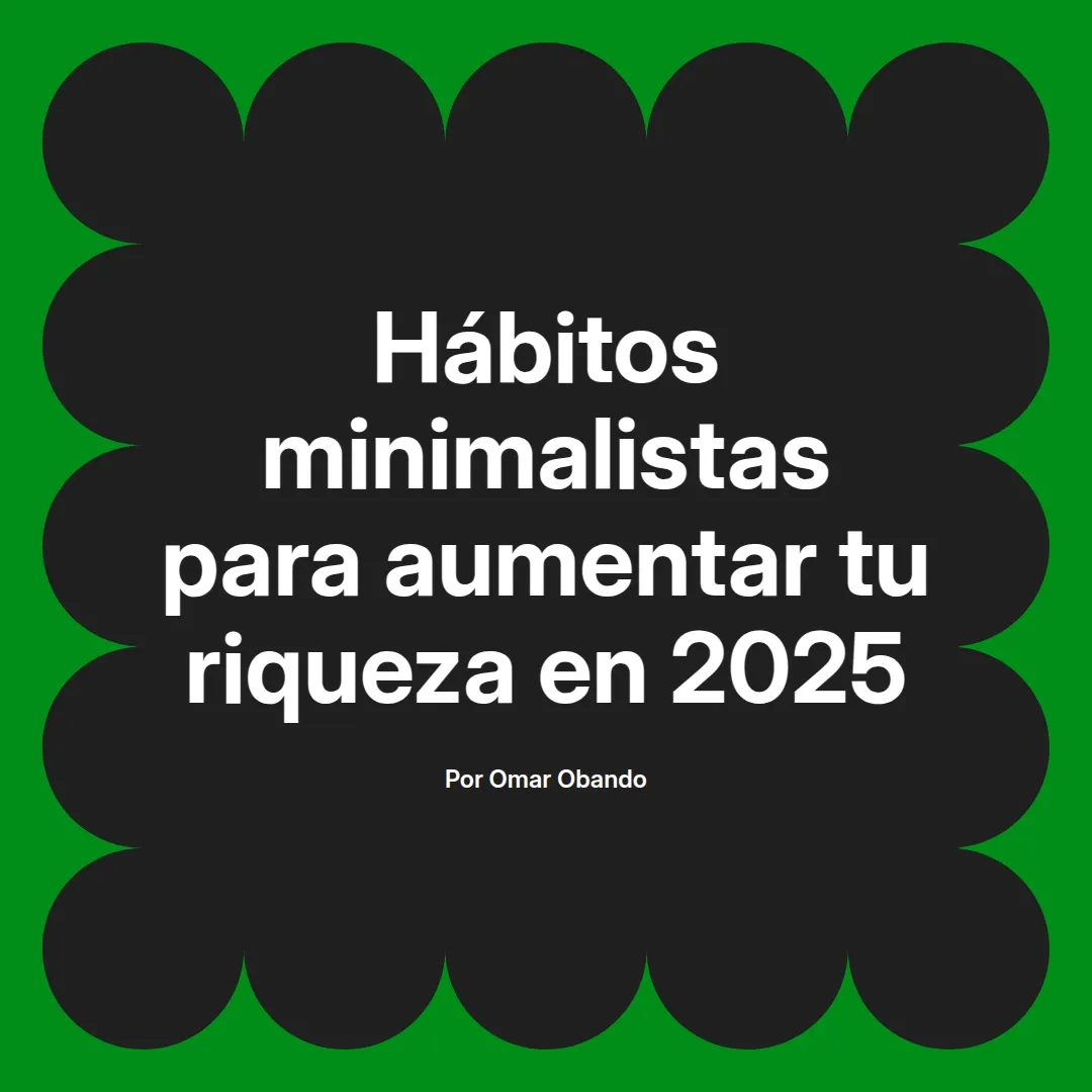 imagen destacada del post con un texto en el centro que dice Hábitos minimalistas para aumentar tu riqueza en 2025 y abajo del texto aparece el nombre del autor Omar Obando