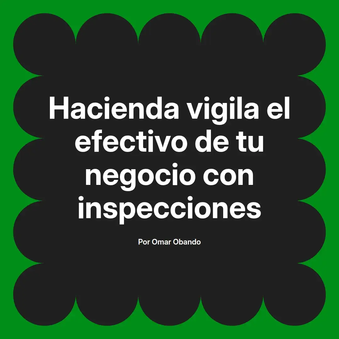 imagen destacada del post con un texto en el centro que dice Hacienda vigila el efectivo de tu negocio con inspecciones y abajo del texto aparece el nombre del autor Omar Obando
